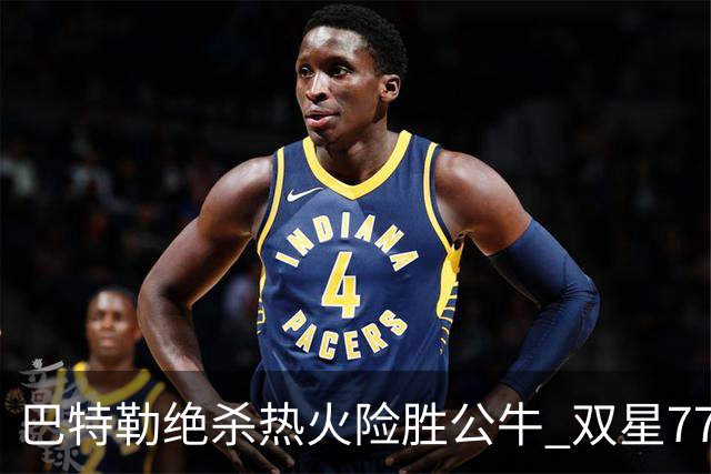 巴特勒绝杀热火险胜公牛 双星77分森林狼大胜